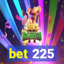 bet 225